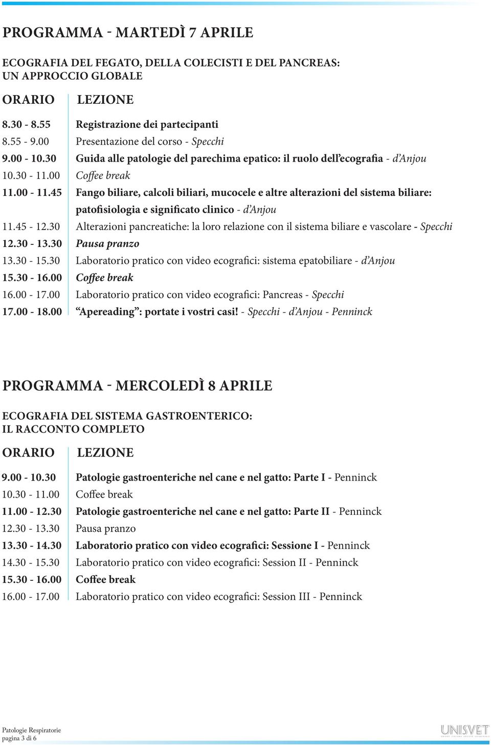 00 Registrazione dei partecipanti Presentazione del corso - Specchi Guida alle patologie del parechima epatico: il ruolo dell ecografia - d Anjou Fango biliare, calcoli biliari, mucocele e altre