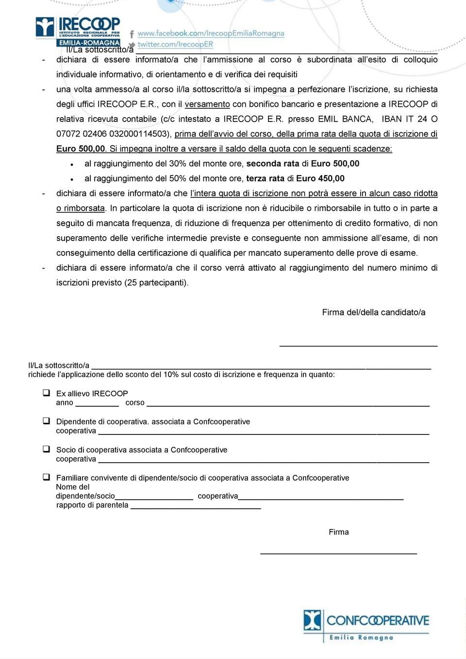 COOP E.R., con il versamento con bonifico bancario e presentazione a IRECOOP di relativa ricevuta contabile (c/c intestato a IRECOOP E.R. presso EMIL BANCA, IBAN IT 24 O 07072 02406 032000114503), prima dell avvio del corso, della prima rata della quota di iscrizione di Euro 500,00.