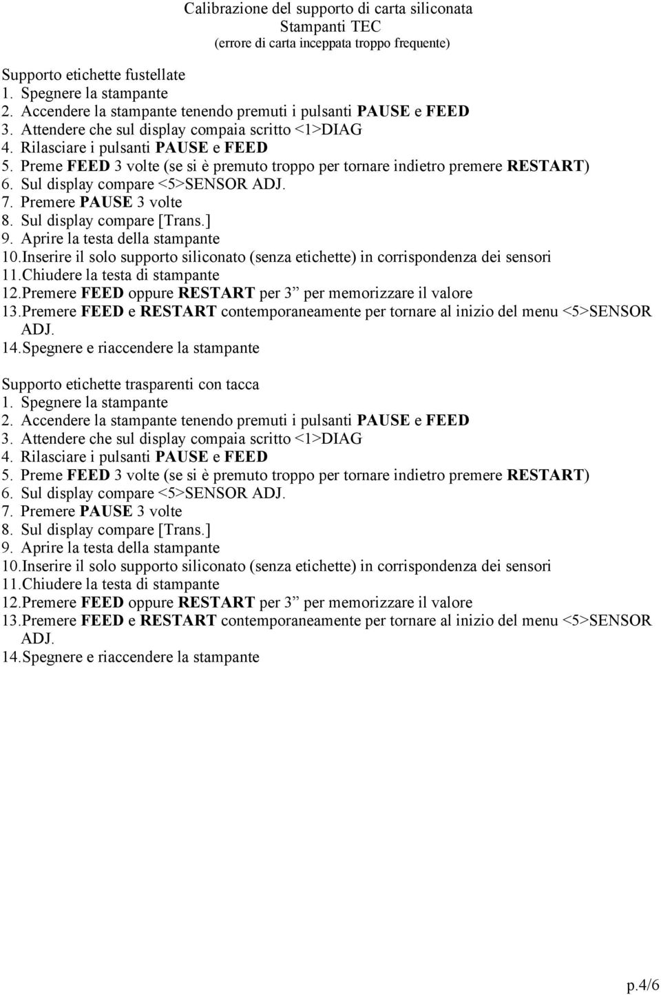 Preme FEED 3 volte (se si è premuto troppo per tornare indietro premere RESTART) 6. Sul display compare <5>SENSOR ADJ. 7. Premere PAUSE 3 volte 8. Sul display compare [Trans.] 9.