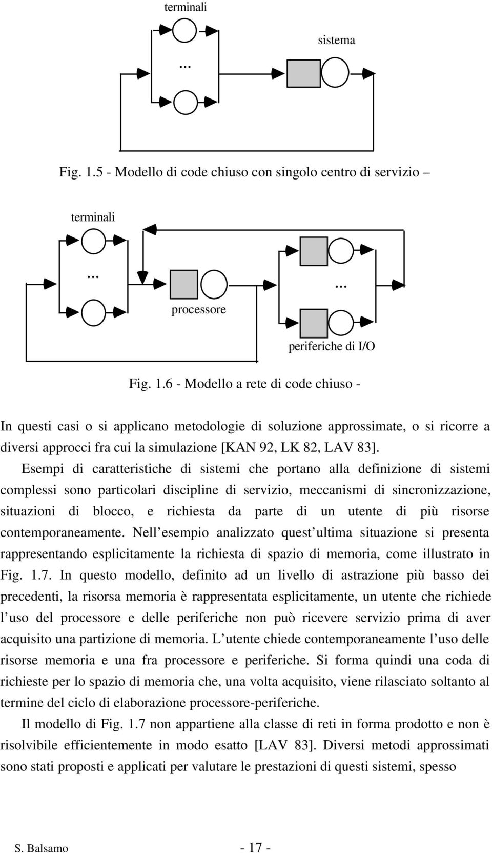 6 - Modello a rete di code chiuso - In questi casi o si applicano metodologie di soluzione approssimate, o si ricorre a diversi approcci fra cui la simulazione [KAN 92, LK 82, LAV 83].