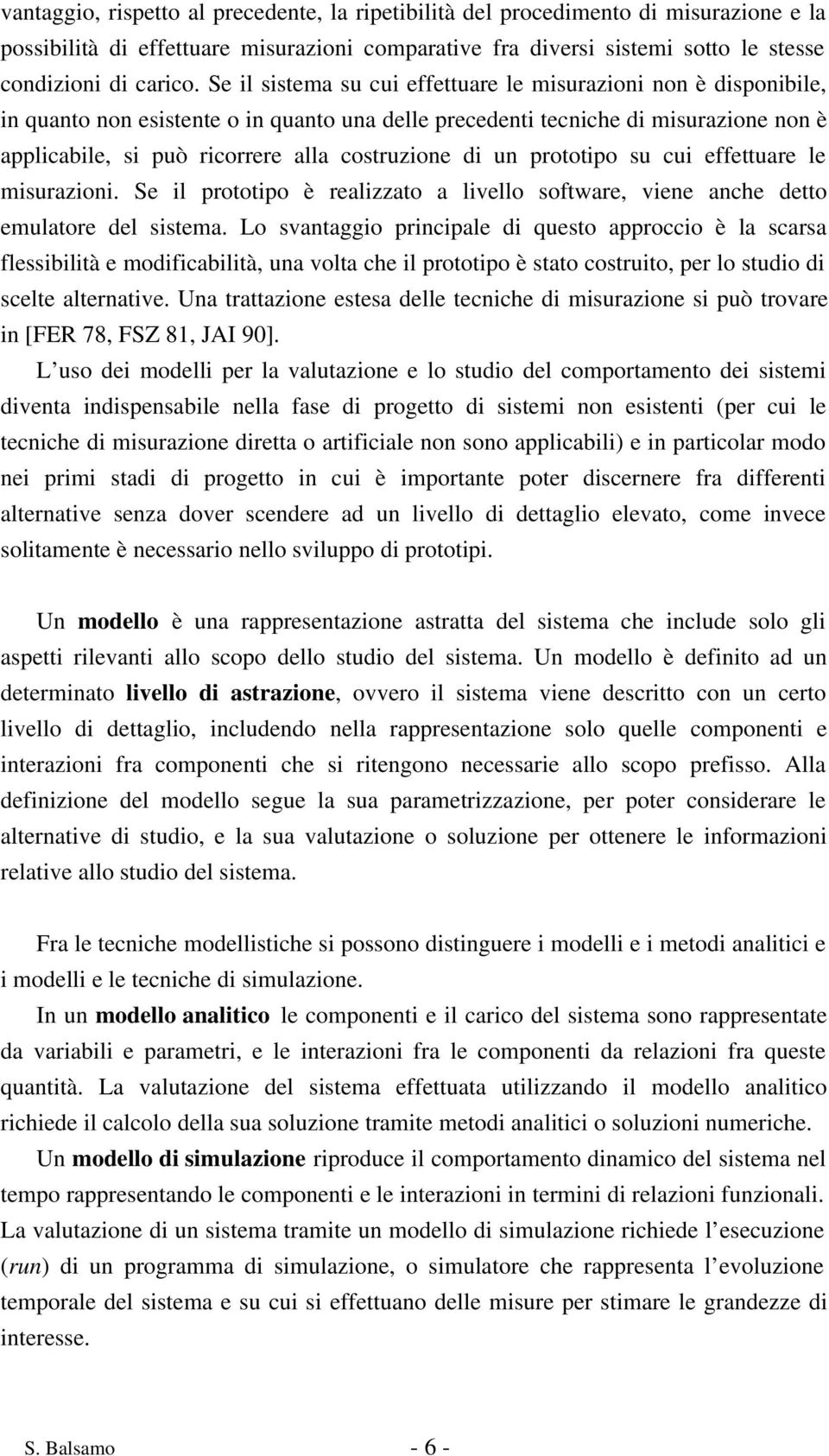 di un prototipo su cui effettuare le misurazioni. Se il prototipo è realizzato a livello software, viene anche detto emulatore del sistema.