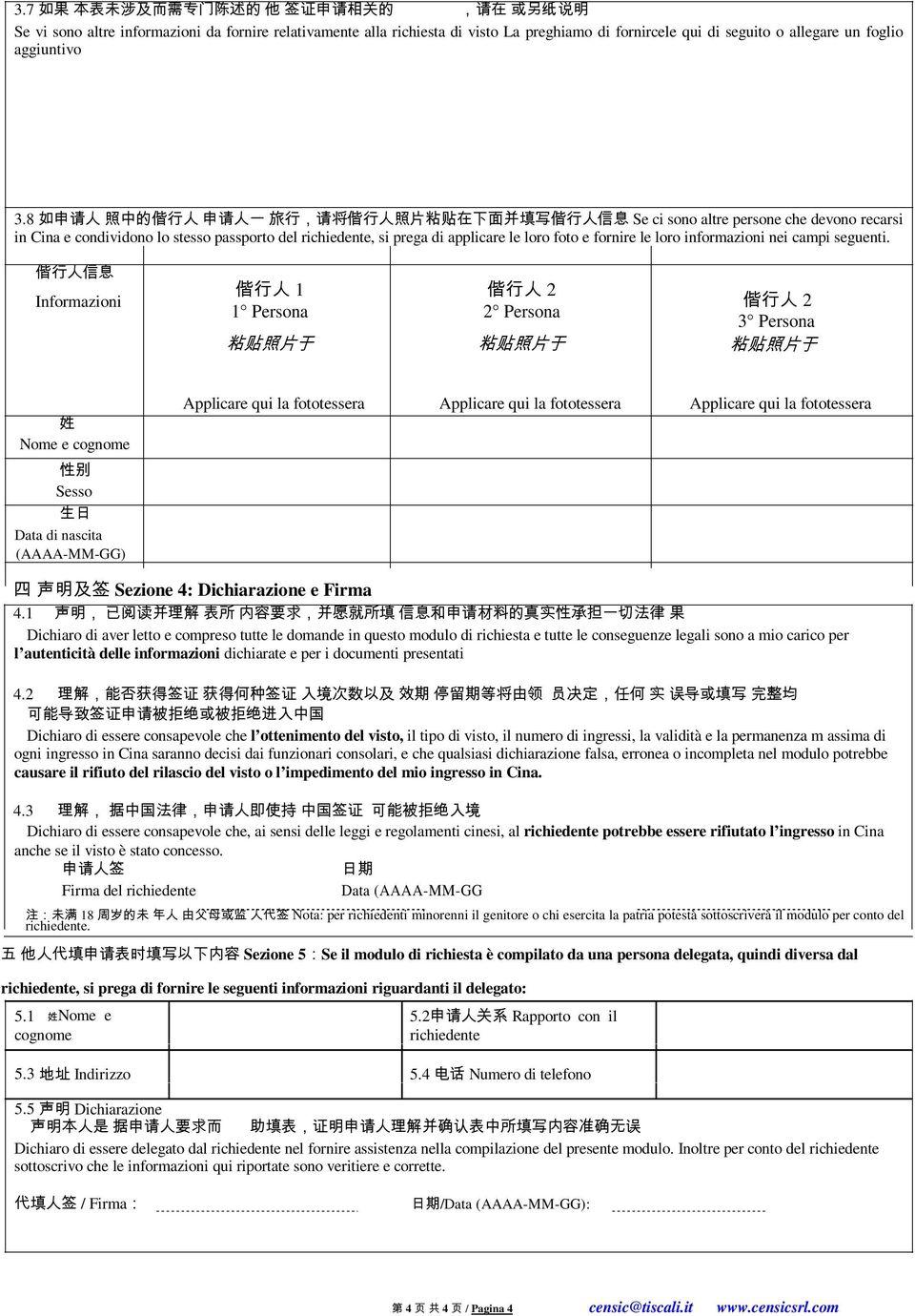 8 如 申 请 人 照 中 的 偕 行 人 申 请 人 一 旅 行, 请 将 偕 行 人 照 片 粘 贴 在 下 面 并 填 写 偕 行 人 信 息 Se ci sono altre persone che devono recarsi in Cina e condividono lo stesso passporto del richiedente, si prega di applicare