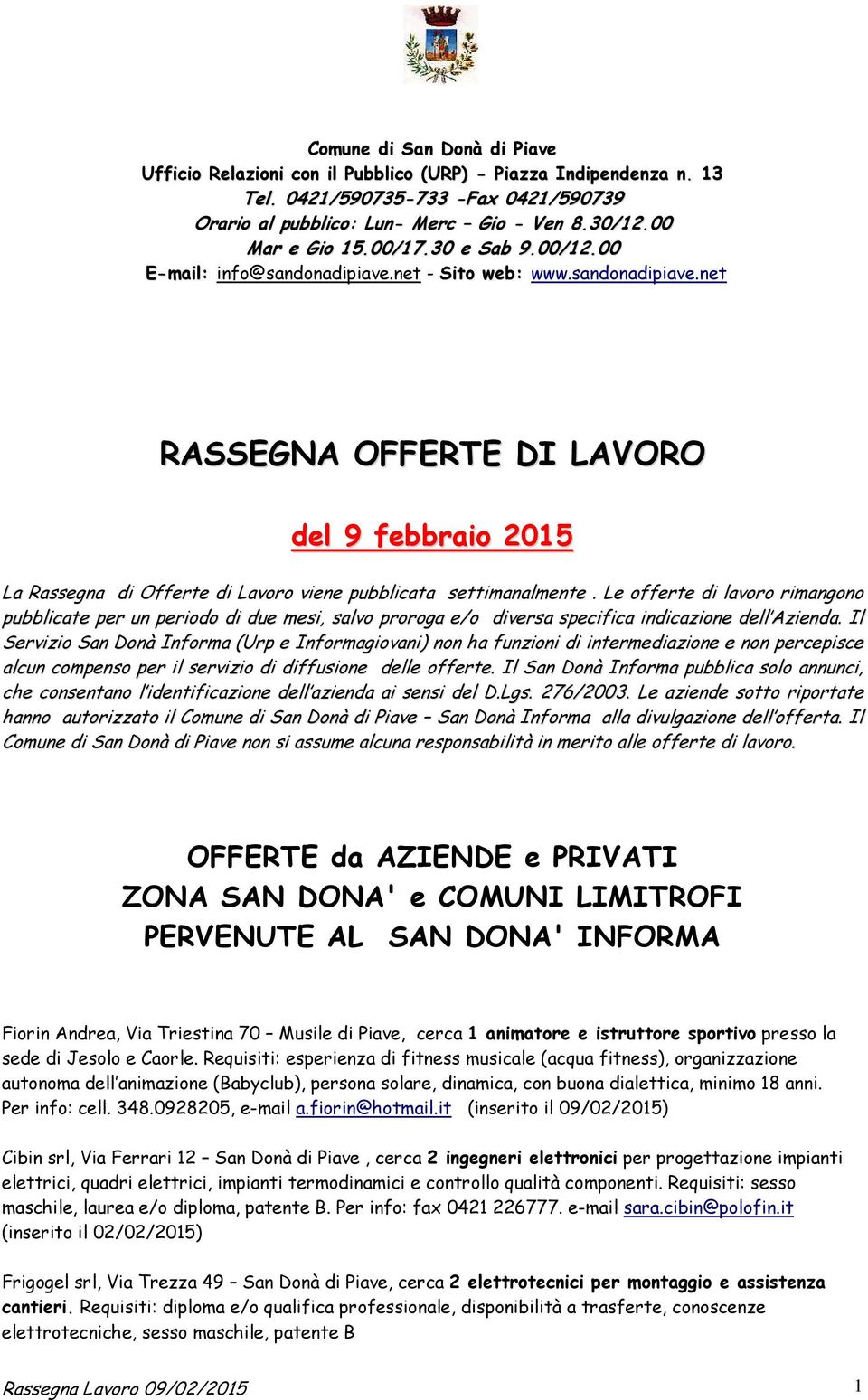 Le offerte di lavoro rimangono pubblicate per un periodo di due mesi, salvo proroga e/o diversa specifica indicazione dell Azienda.