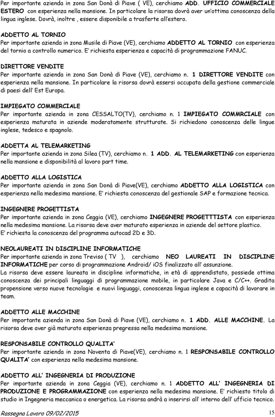 ADDETTO AL TORNIO Per importante azienda in zona Musile di Piave (VE), cerchiamo ADDETTO AL TORNIO con esperienza del tornio a controllo numerico.