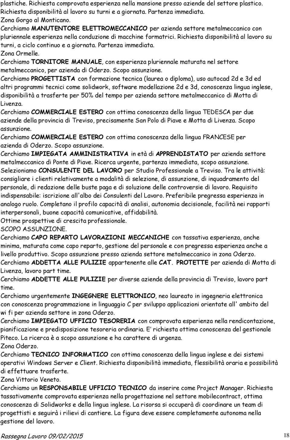 Richiesta disponibilità al lavoro su turni, a ciclo continuo e a giornata. Partenza immediata. Zona Ormelle.