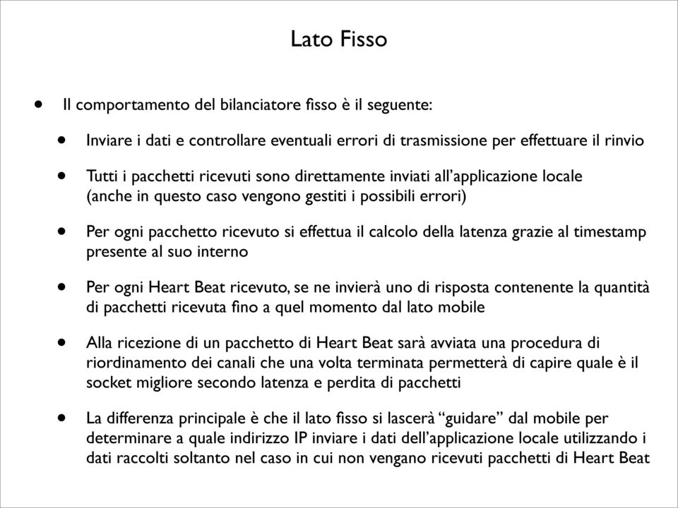 Per ogni Heart Beat ricevuto, se ne invierà uno di risposta contenente la quantità di pacchetti ricevuta fino a quel momento dal lato mobile Alla ricezione di un pacchetto di Heart Beat sarà avviata