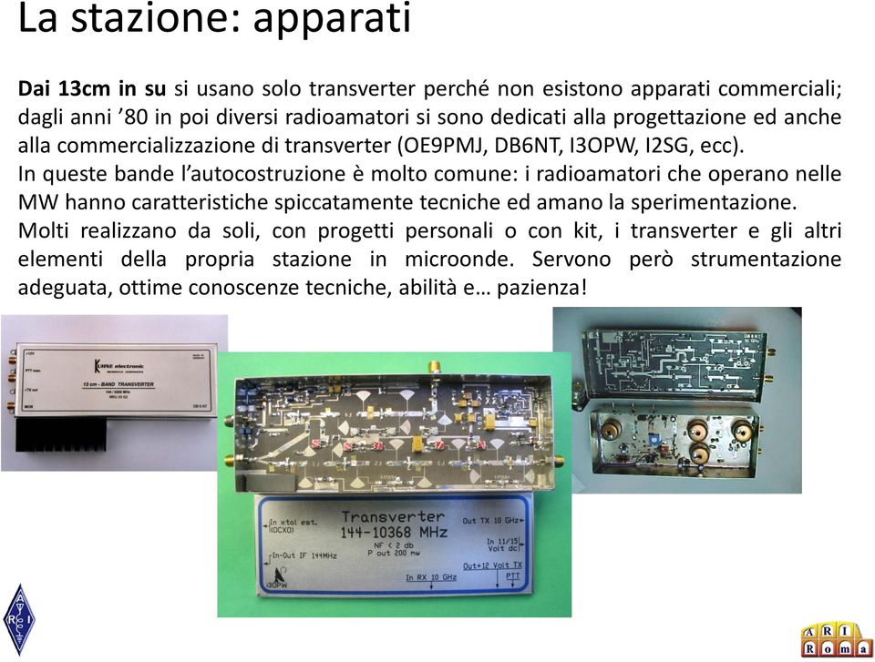 In queste bande l autocostruzione è molto comune: i radioamatori che operano nelle MW hanno caratteristiche spiccatamente tecniche ed amano la sperimentazione.