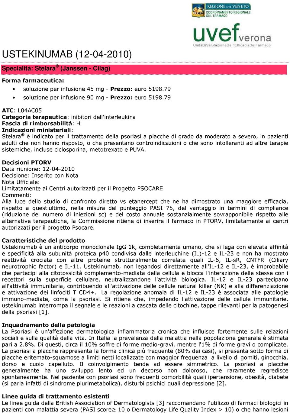 moderato a severo, in pazienti adulti che non hanno risposto, o che presentano controindicazioni o che sono intolleranti ad altre terapie sistemiche, incluse ciclosporina, metotrexato e PUVA.