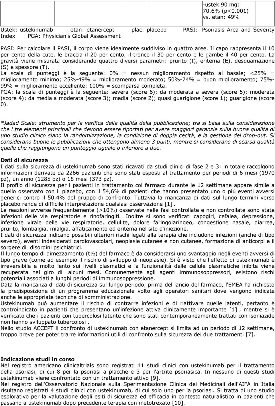 in quattro aree. Il capo rappresenta il 10 per cento della cute, le braccia il 20 per cento, il tronco il 30 per cento e le gambe il 40 per cento.