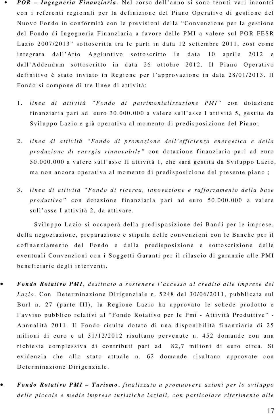 e d el N u o v o F o n d o i n c o n f o r m i t à c o n l e p r e v i s i o n i d e l l a Convenzione p e r l a g e s t i o n e d e l Fo n d o d i I n g e g n e r i a F i n a n z i a r i a a f a v o