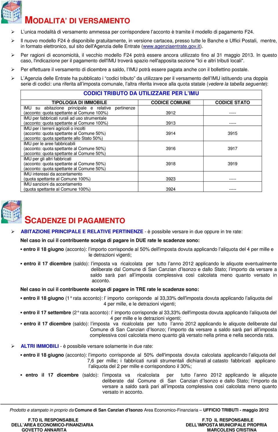 agenziaentrate.gov.it). Per ragioni di economicità, il vecchio modello F24 potrà essere ancora utilizzato fino al 31 maggio 2013.