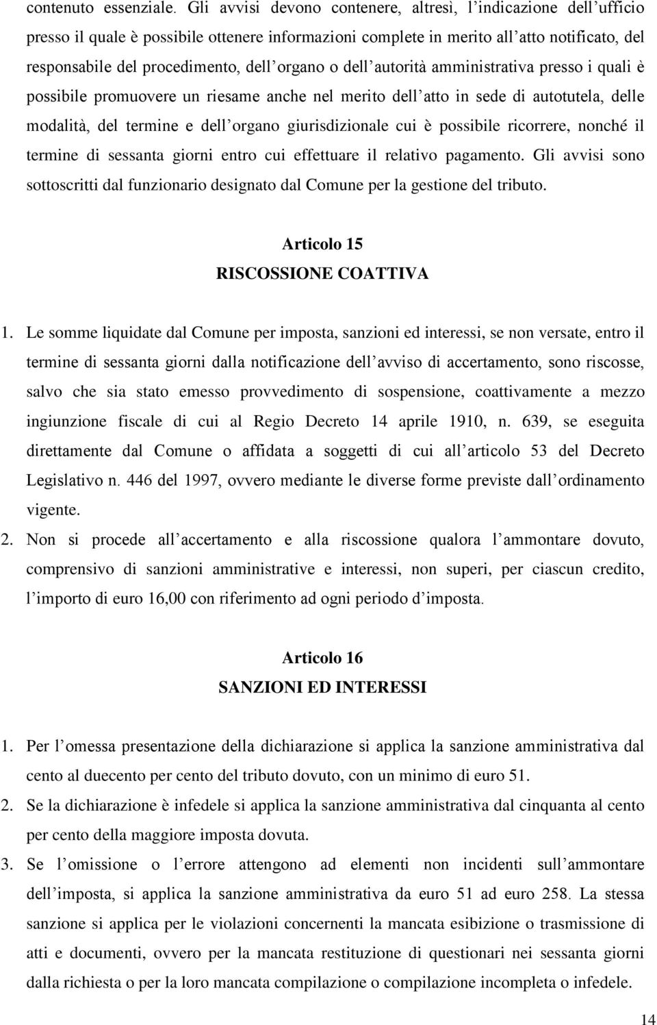 organo o dell autorità amministrativa presso i quali è possibile promuovere un riesame anche nel merito dell atto in sede di autotutela, delle modalità, del termine e dell organo giurisdizionale cui