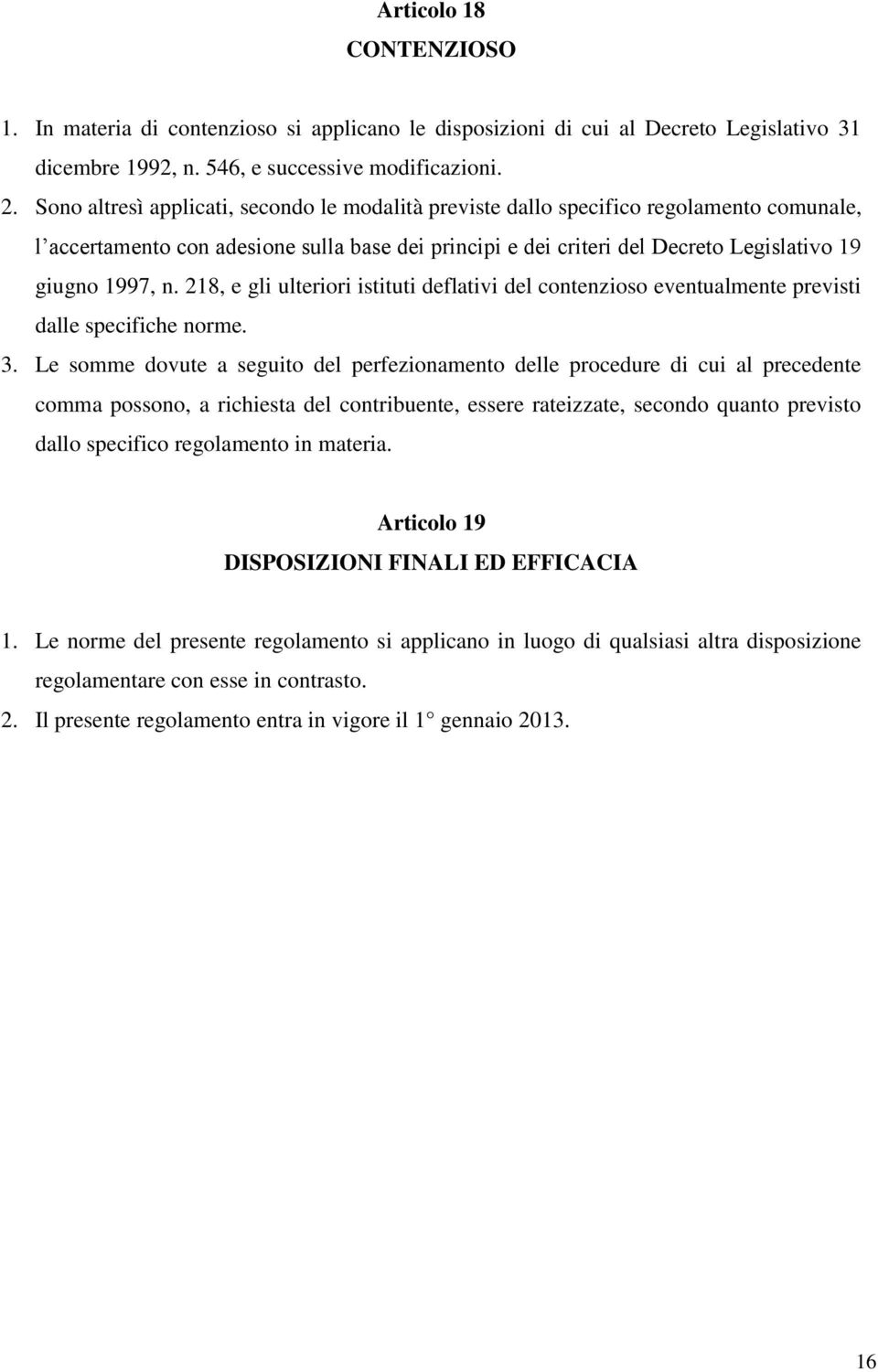 218, e gli ulteriori istituti deflativi del contenzioso eventualmente previsti dalle specifiche norme. 3.