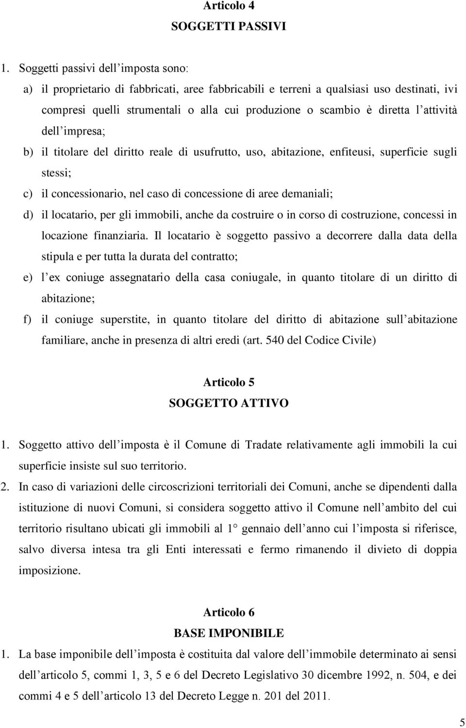 l attività dell impresa; b) il titolare del diritto reale di usufrutto, uso, abitazione, enfiteusi, superficie sugli stessi; c) il concessionario, nel caso di concessione di aree demaniali; d) il