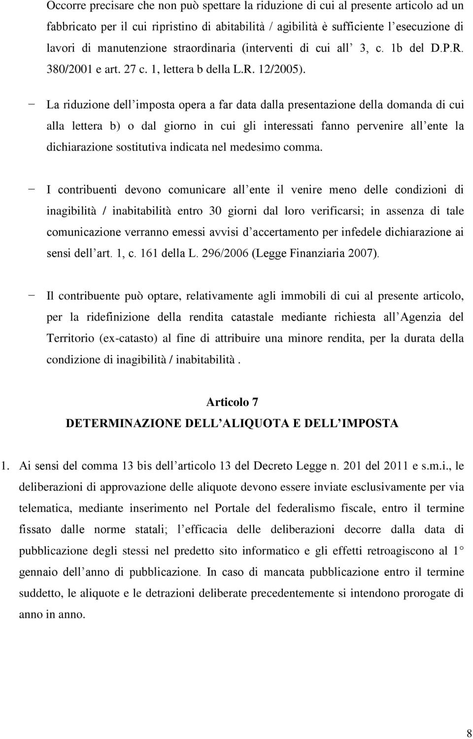 La riduzione dell imposta opera a far data dalla presentazione della domanda di cui alla lettera b) o dal giorno in cui gli interessati fanno pervenire all ente la dichiarazione sostitutiva indicata