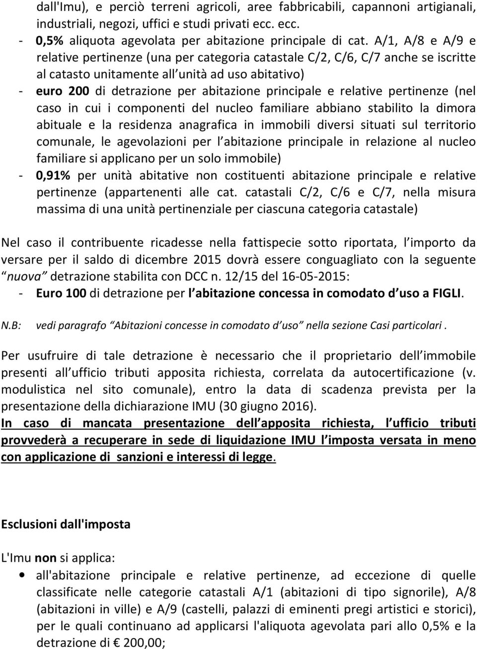 e relative pertinenze (nel caso in cui i componenti del nucleo familiare abbiano stabilito la dimora abituale e la residenza anagrafica in immobili diversi situati sul territorio comunale, le