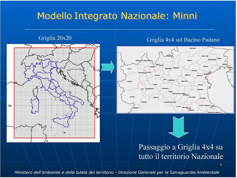 LODI CREMONA MANTOVA PAVIA ROVIGO CUNEO ASTI ALESSANDRIA GENOVA SAVONA PIACENZA FERRARA PARMA REGGIO NELL'EMILIA MODENA BOLOGNA RAVENNA LA