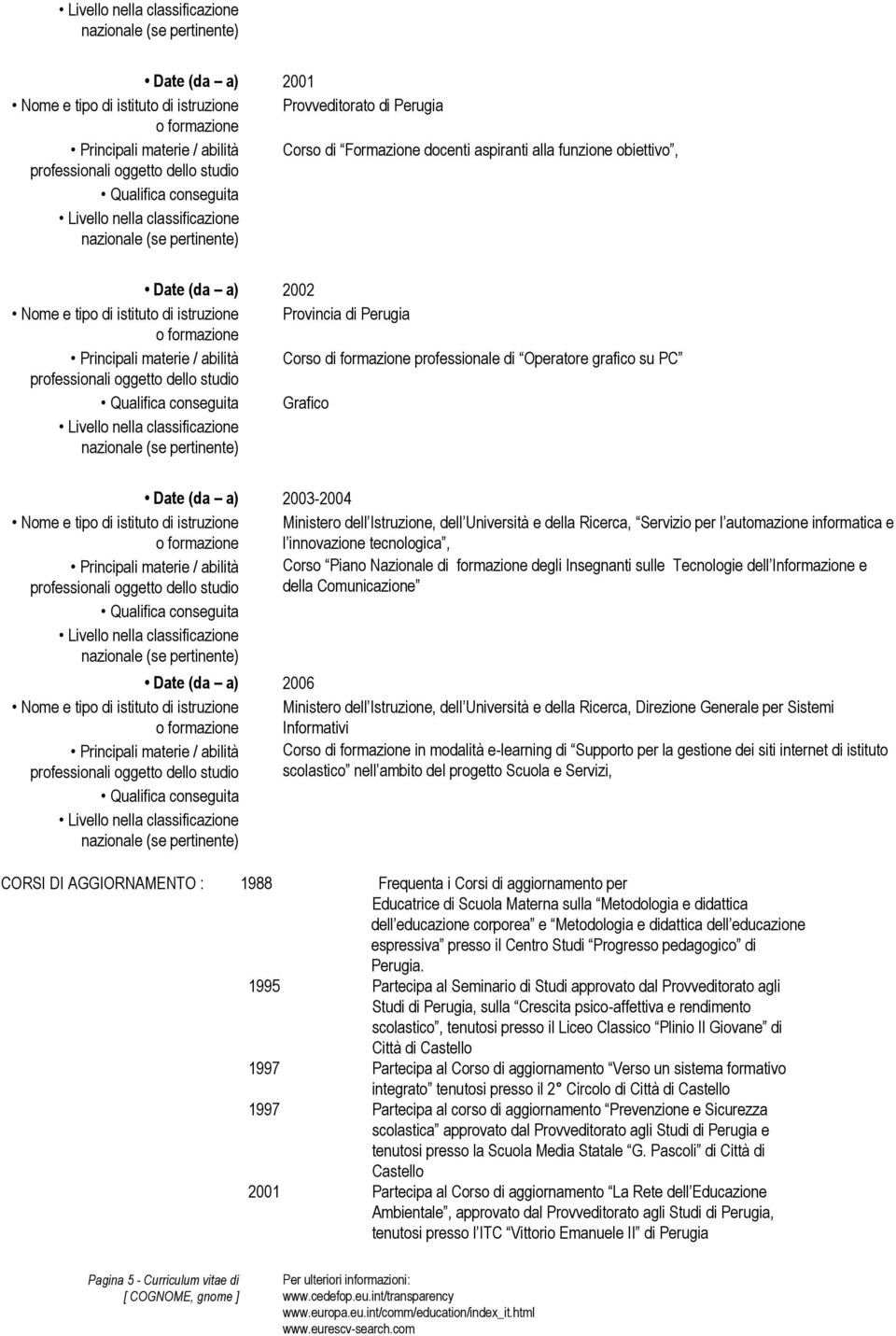 istruzione Ministero dell Istruzione, dell Università e della Ricerca, Servizio per l automazione informatica e l innovazione tecnologica, Principali materie / abilità Corso Piano Nazionale di