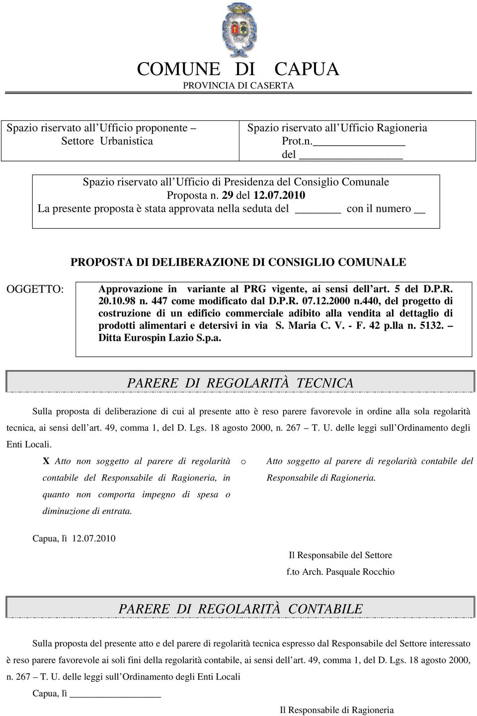 2010 La presente proposta è stata approvata nella seduta del con il numero PROPOSTA DI DELIBERAZIONE DI CONSIGLIO COMUNALE OGGETTO: Approvazione in variante al PRG vigente, ai sensi dell art. 5 del D.