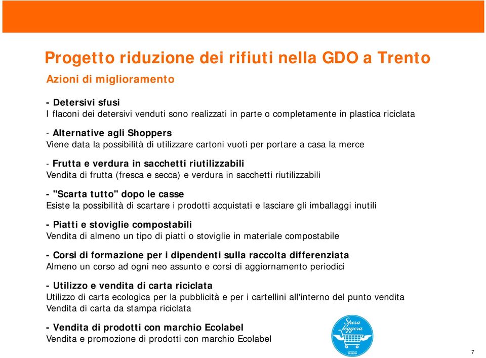 riutilizzabili - "Scarta tutto" dopo le casse Esiste la possibilità di scartare i prodotti acquistati e lasciare gli imballaggi iutili - Piatti e stoviglie compostabili Vedita di almeo u tipo di