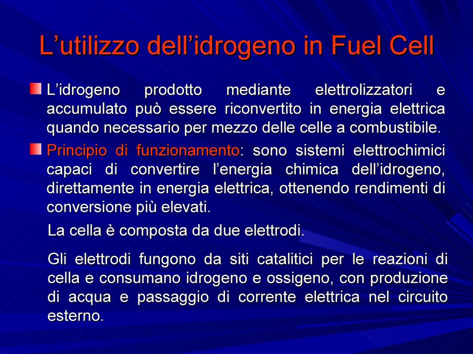 Principio di funzionamento: : sono sistemi elettrochimici capaci di convertire l energia chimica dell idrogeno, direttamente in energia elettrica,