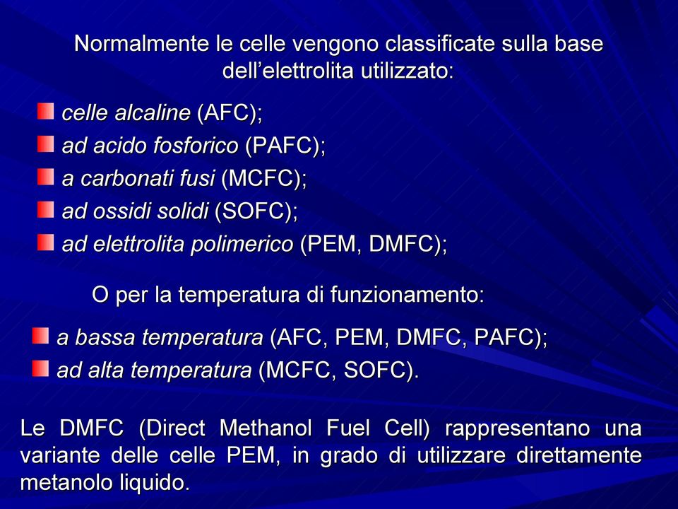 temperatura di funzionamento: a bassa temperatura (AFC, PEM, DMFC, PAFC); ad alta temperatura (MCFC, SOFC).