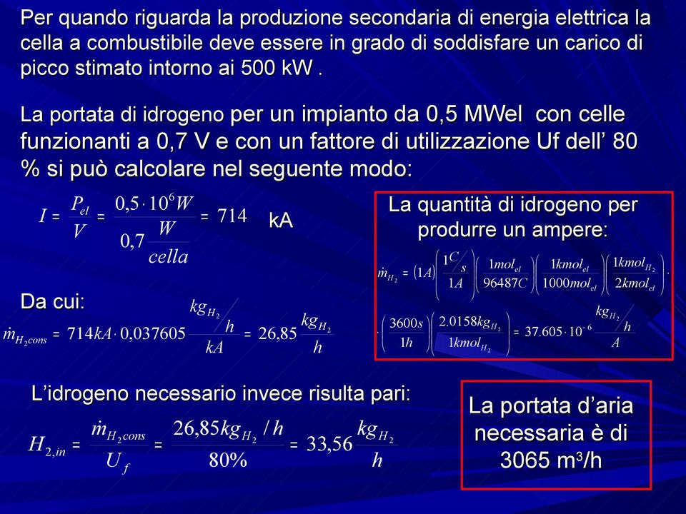 H 6 0,5 10 W W 0,7 cella 714 ka kgh h kg cons 714 ka 0,037605 6, 85 ka h H m La quantità di idrogeno per produrre un ampere: H ( 1A) 3600s 1h 1C s 1A.