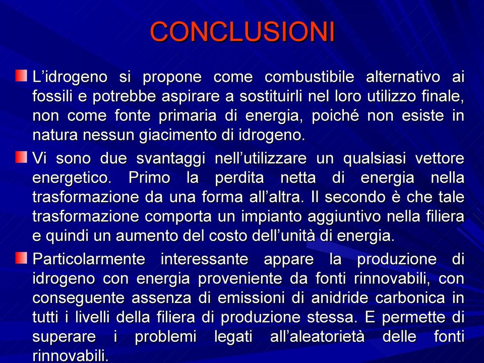 Il secondo è che tale trasformazione comporta un impianto aggiuntivo nella filiera e quindi un aumento del costo dell unità di energia.