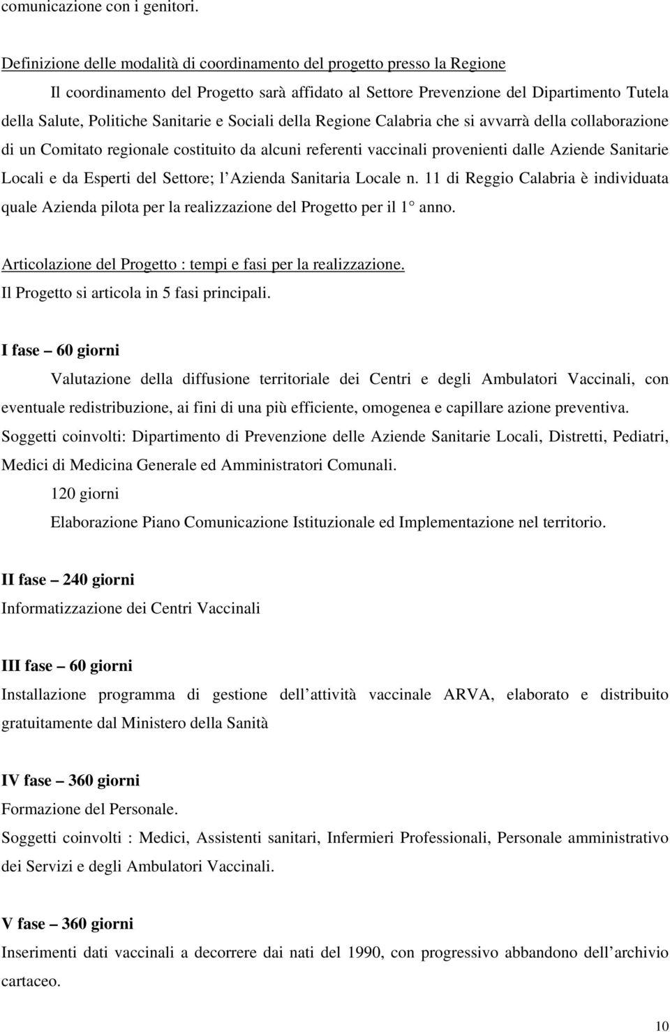 e Sociali della Regione Calabria che si avvarrà della collaborazione di un Comitato regionale costituito da alcuni referenti vaccinali provenienti dalle Aziende Sanitarie Locali e da Esperti del