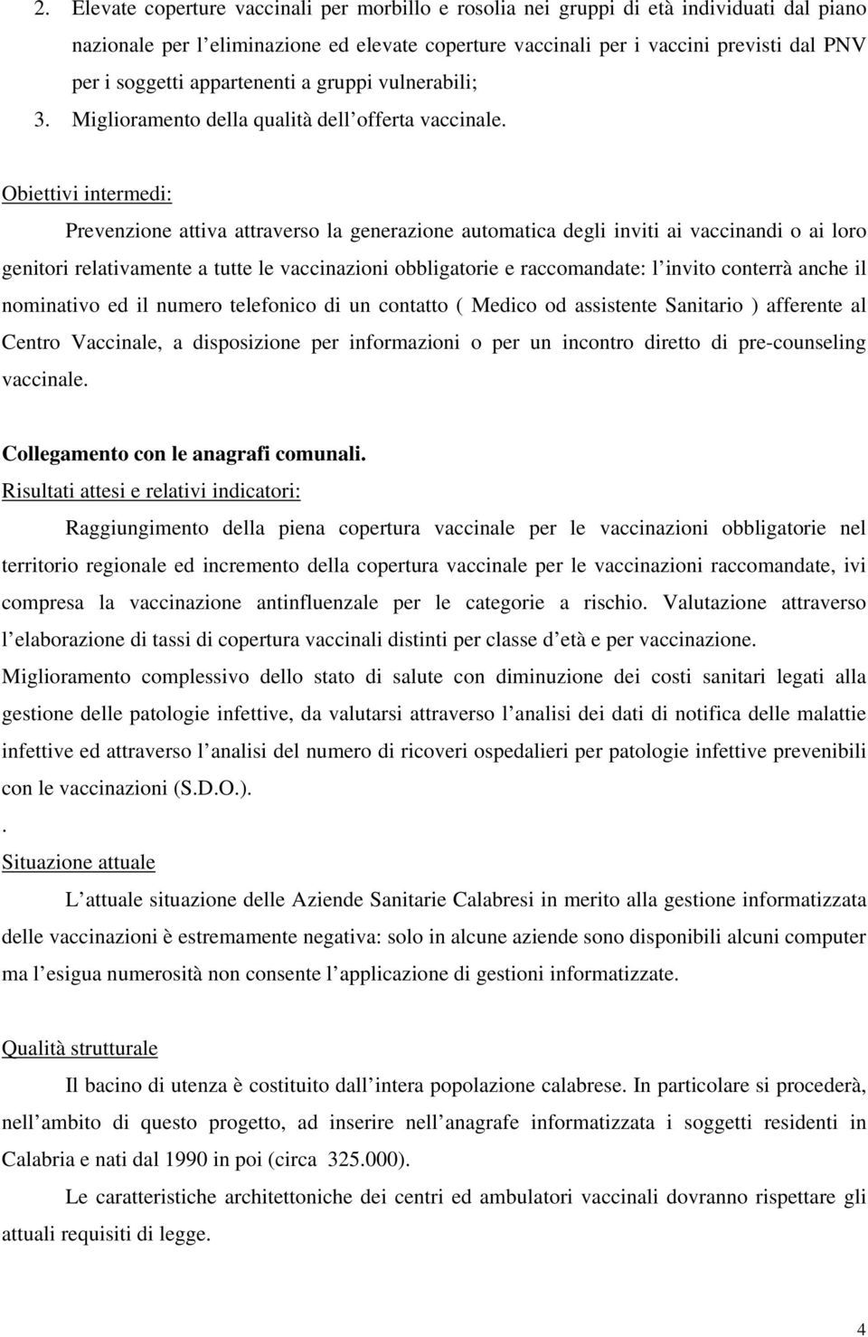 Obiettivi intermedi: Prevenzione attiva attraverso la generazione automatica degli inviti ai vaccinandi o ai loro genitori relativamente a tutte le vaccinazioni obbligatorie e raccomandate: l invito