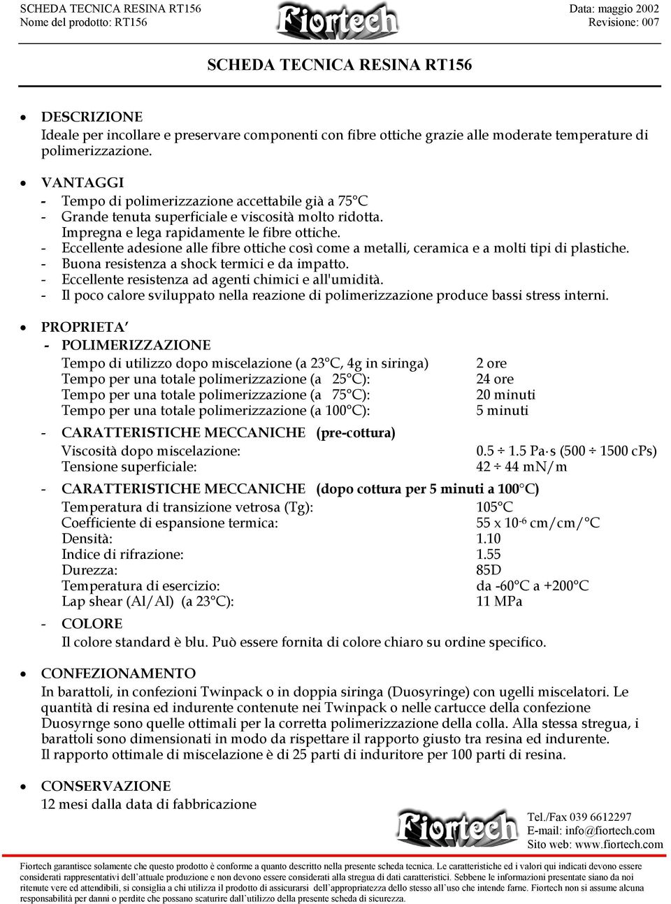 - Eccellente adesione alle fibre ottiche così come a metalli, ceramica e a molti tipi di plastiche. - Buona resistenza a shock termici e da impatto.