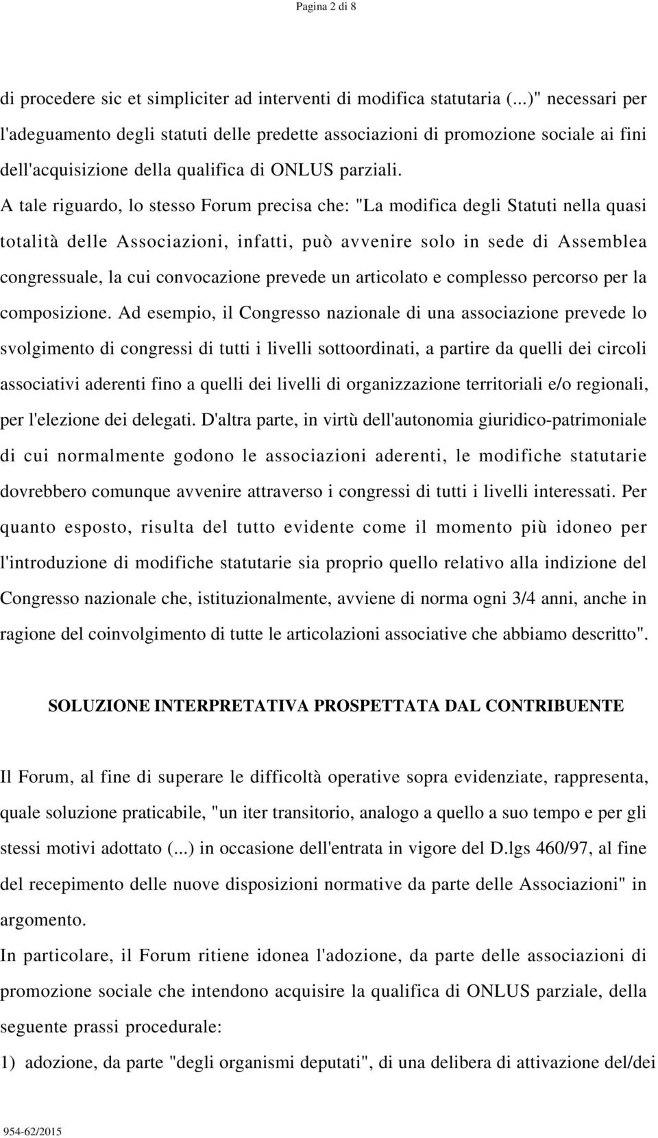 A tale riguardo, lo stesso Forum precisa che: "La modifica degli Statuti nella quasi totalità delle Associazioni, infatti, può avvenire solo in sede di Assemblea congressuale, la cui convocazione