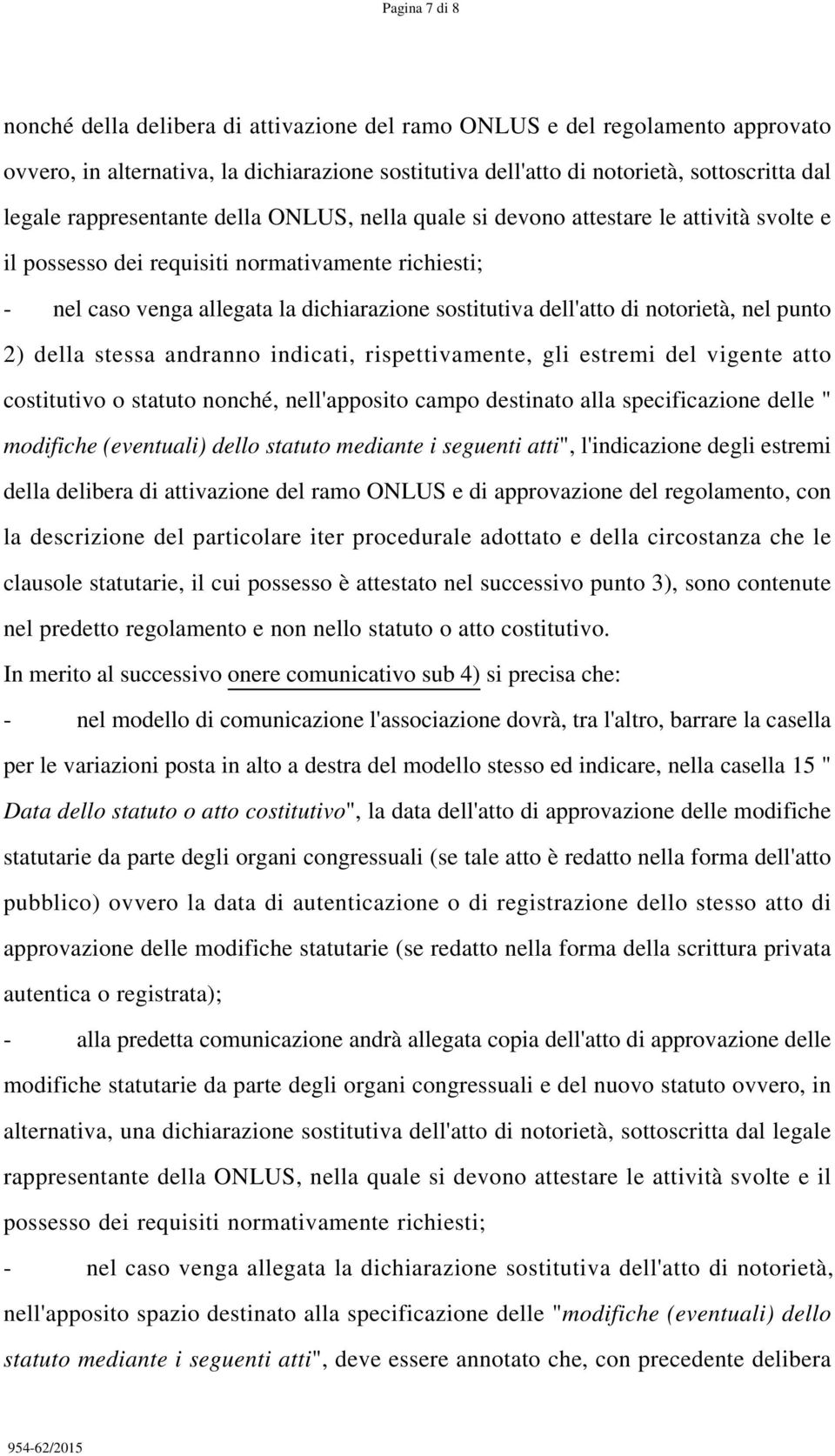 di notorietà, nel punto 2) della stessa andranno indicati, rispettivamente, gli estremi del vigente atto costitutivo o statuto nonché, nell'apposito campo destinato alla specificazione delle "