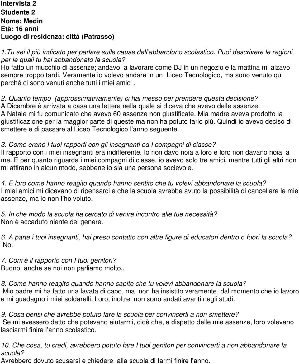 Veramente io volevo andare in un Liceo Tecnologico, ma sono venuto qui perché ci sono venuti anche tutti i miei amici. 2. Quanto tempo (approssimativamente) ci hai messo per prendere questa decisione?