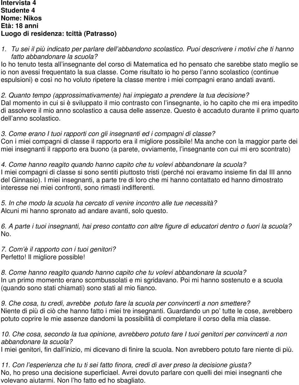 Io ho tenuto testa all insegnante del corso di Matematica ed ho pensato che sarebbe stato meglio se io non avessi frequentato la sua classe.