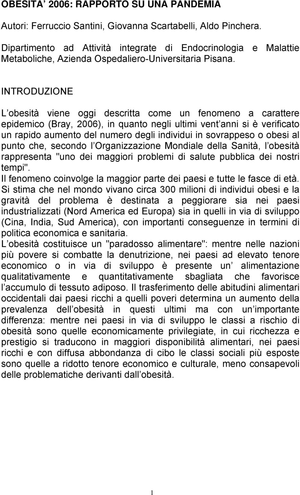 INTRODUZIONE L obesità viene oggi descritta come un fenomeno a carattere epidemico (Bray, 2006), in quanto negli ultimi vent anni si è verificato un rapido aumento del numero degli individui in