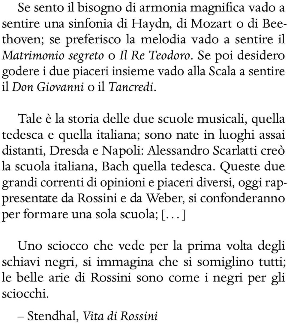 Tale è la storia delle due scuole musicali, quella tedesca e quella italiana; sono nate in luoghi assai distanti, Dresda e Napoli: Alessandro Scarlatti creò la scuola italiana, Bach quella tedesca.
