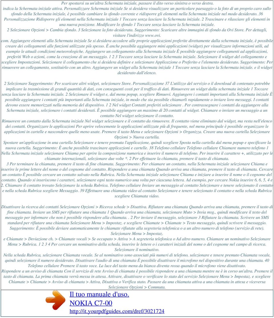 ridisporre gli elementi nella Schermata iniziale nel modo desiderato. 36 Personalizzazione Ridisporre gli elementi nella Schermata iniziale 1 Toccare senza lasciare la Schermata iniziale.