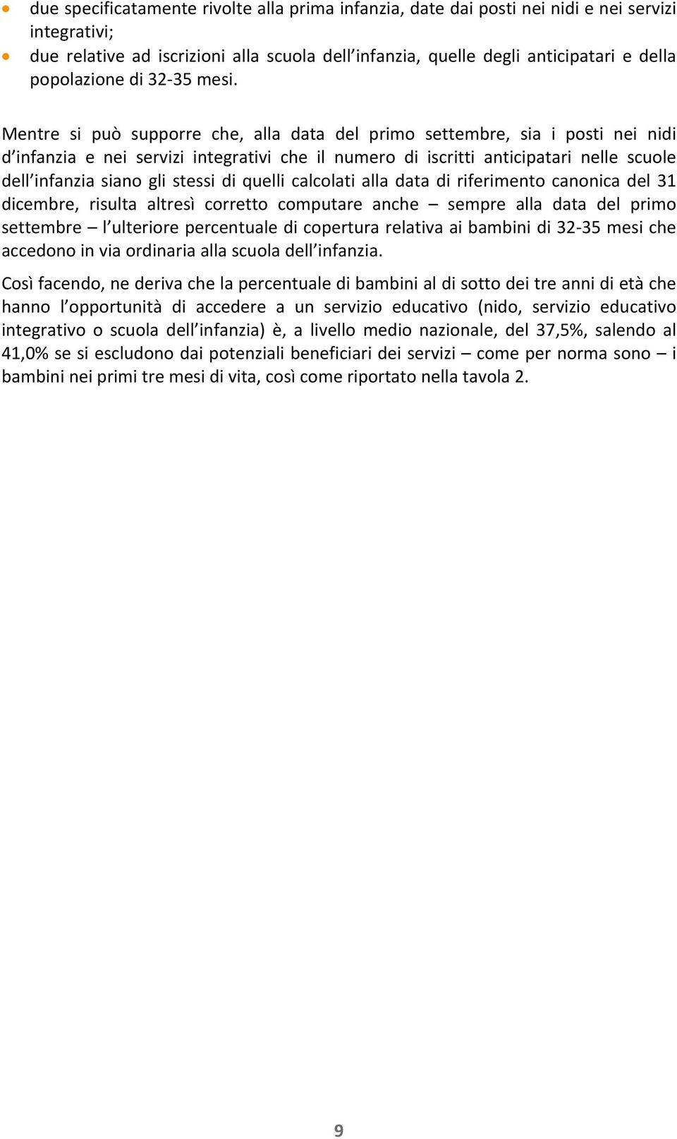 Mentre si può supporre che, alla data del primo settembre, sia i posti nei nidi d infanzia e nei servizi integrativi che il numero di iscritti anticipatari nelle scuole dell infanzia siano gli stessi