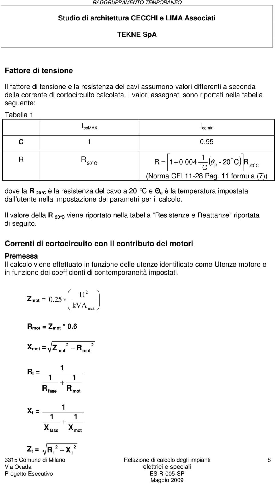 θ e - C R C dove la R C è la resistenza del cavo a C e Θ e è la temperatura impostata dall utente nella impostazione dei parametri per il calcolo.