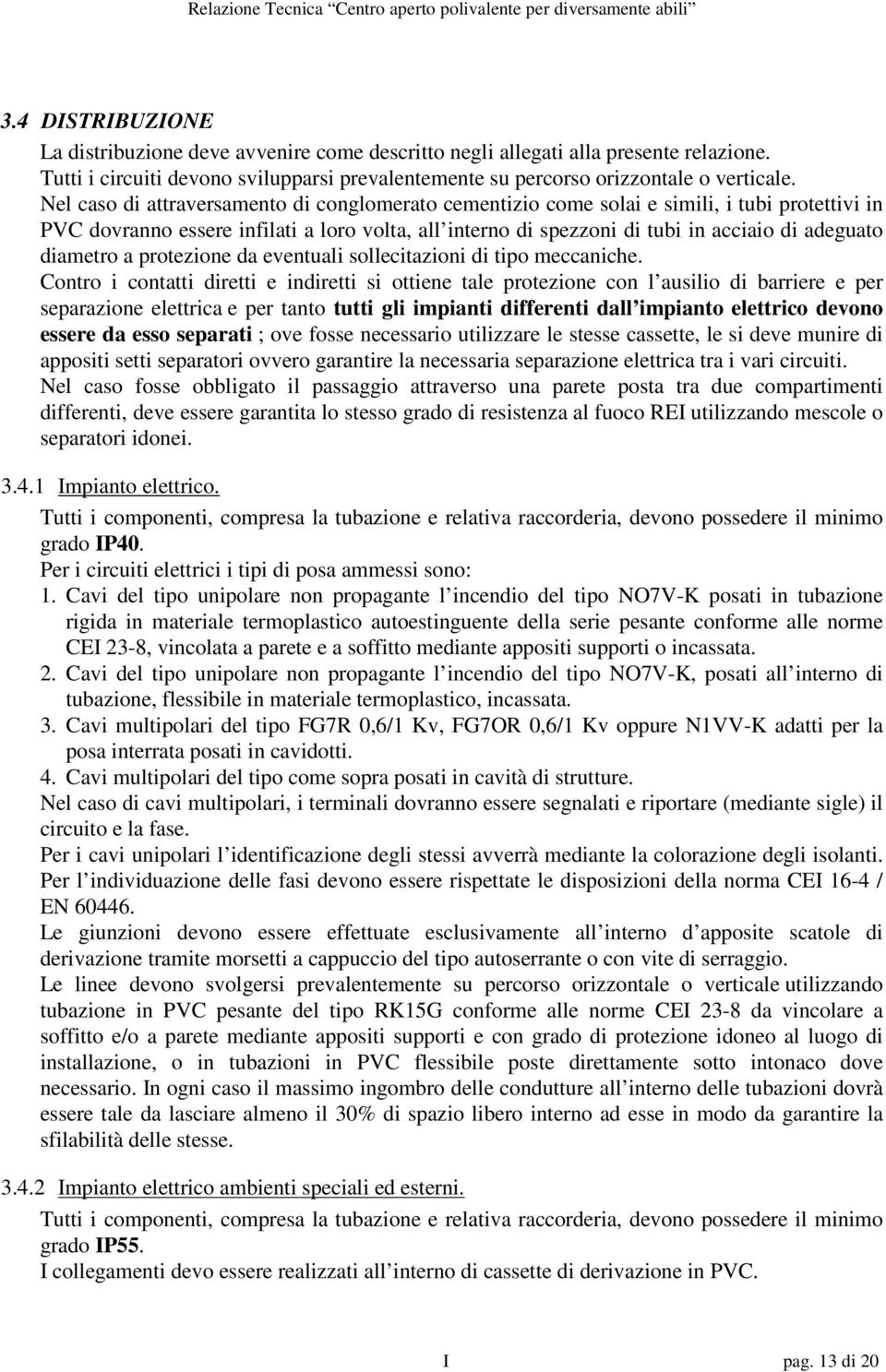 diametro a protezione da eventuali sollecitazioni di tipo meccaniche.