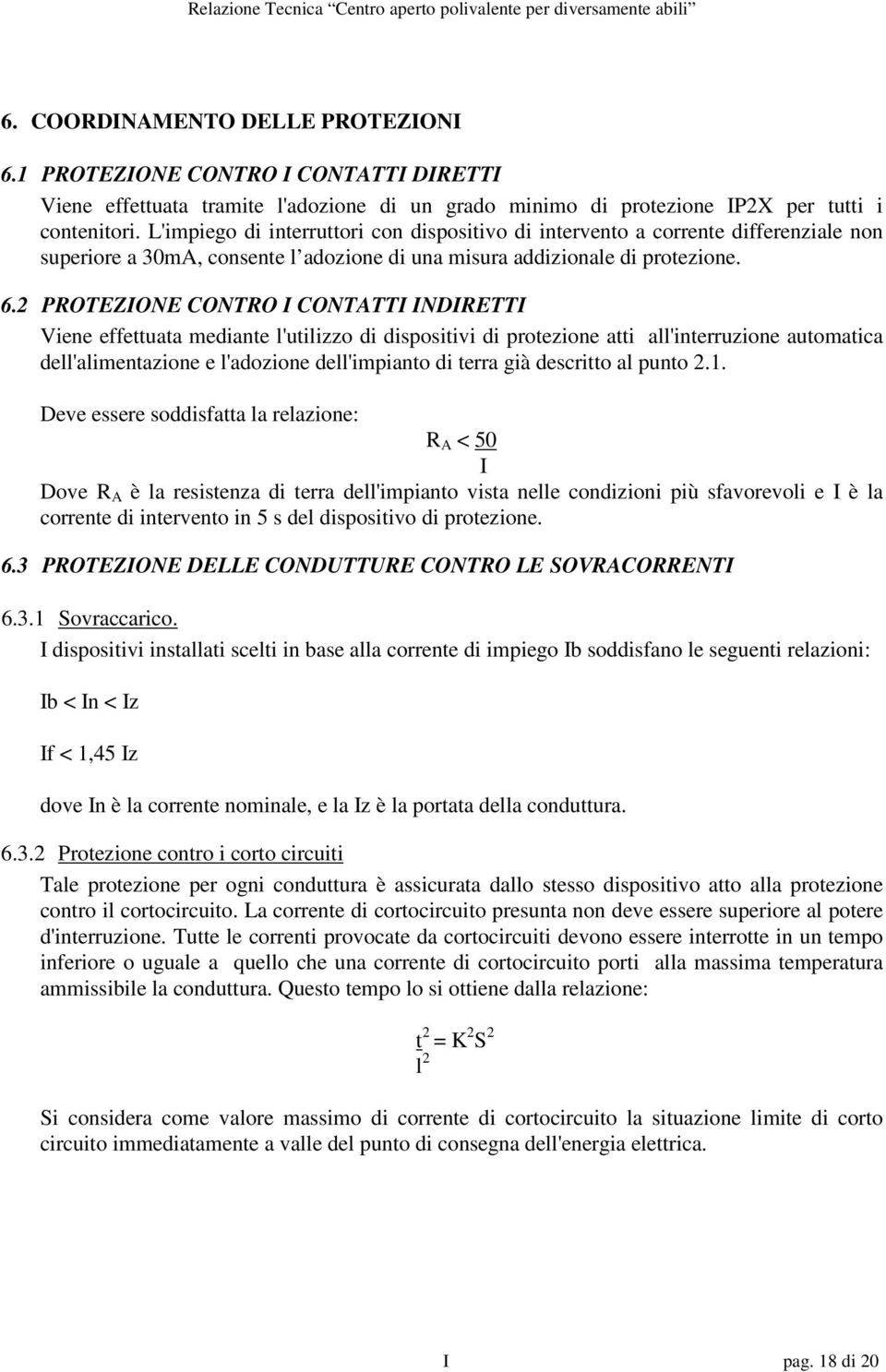 2 PROTEZIONE CONTRO I CONTATTI INDIRETTI Viene effettuata mediante l'utilizzo di dispositivi di protezione atti all'interruzione automatica dell'alimentazione e l'adozione dell'impianto di terra già