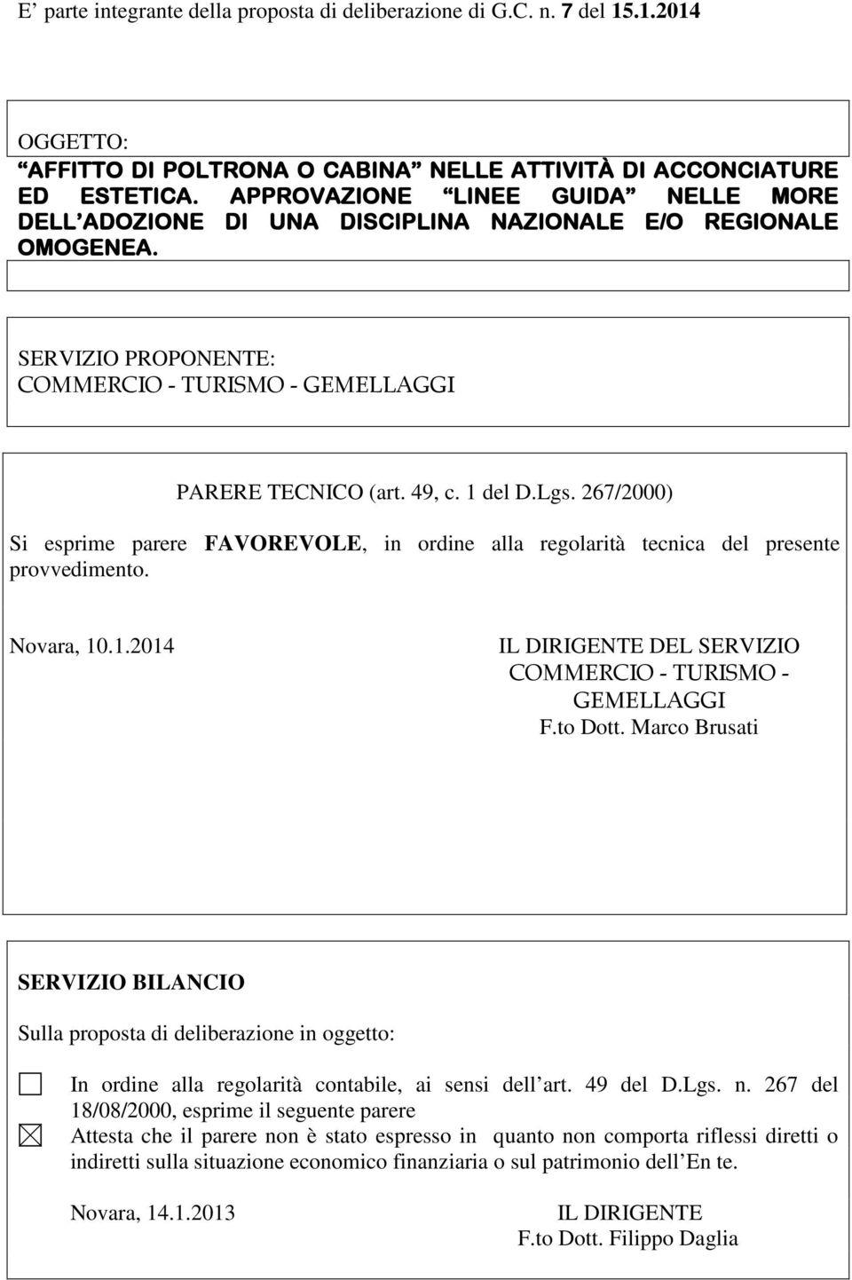 267/2000) Si esprime parere FAVOREVOLE, in ordine alla regolarità tecnica del presente provvedimento. Novara, 10.1.2014 IL DIRIGENTE DEL SERVIZIO COMMERCIO - TURISMO - GEMELLAGGI F.to Dott.