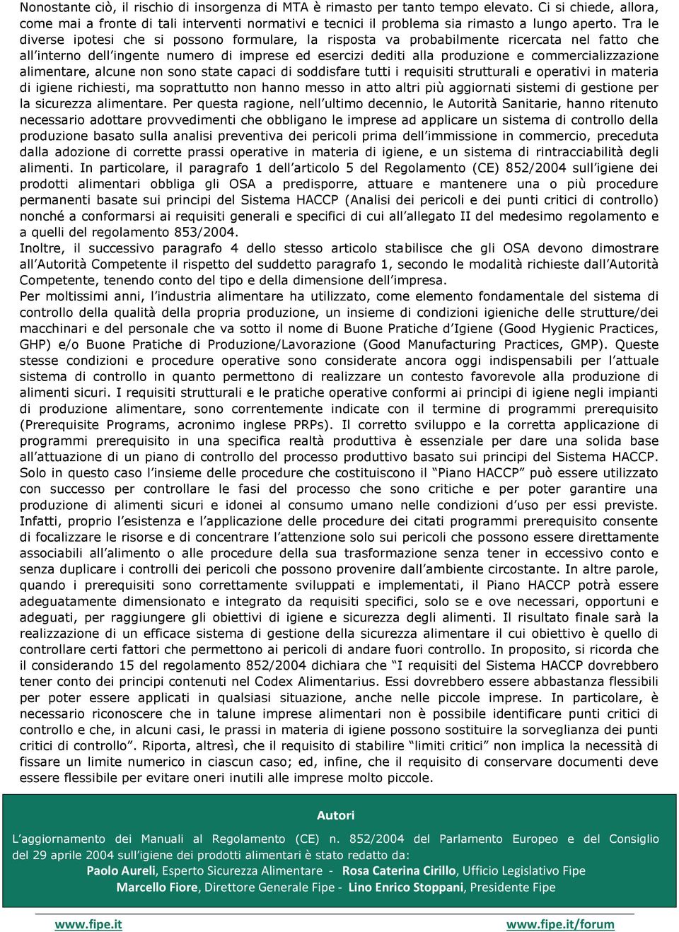 Tra le diverse ipotesi che si possono formulare, la risposta va probabilmente ricercata nel fatto che all interno dell ingente numero di imprese ed esercizi dediti alla produzione e