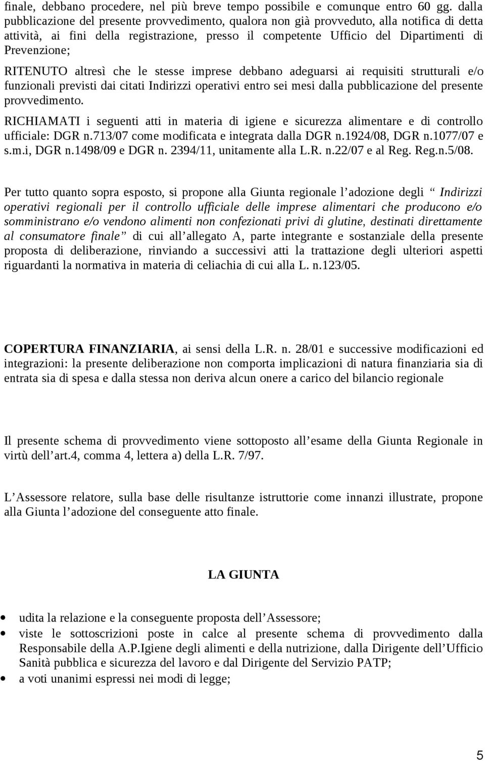 RITENUTO altresì che le stesse imprese debbano adeguarsi ai requisiti strutturali e/o funzionali previsti dai citati Indirizzi operativi entro sei mesi dalla pubblicazione del presente provvedimento.