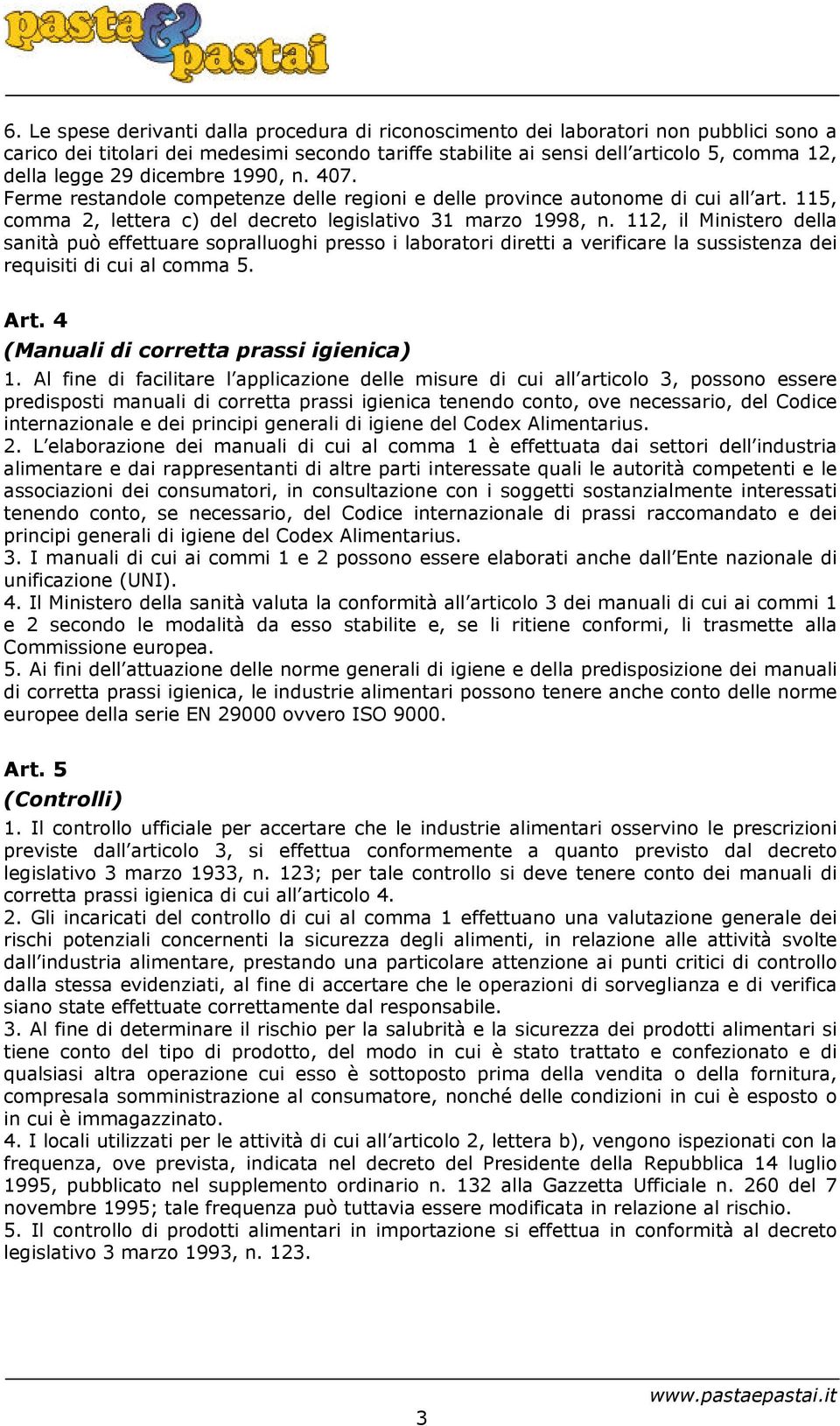 112, il Ministero della sanità può effettuare sopralluoghi presso i laboratori diretti a verificare la sussistenza dei requisiti di cui al comma 5. Art. 4 (Manuali di corretta prassi igienica) 1.