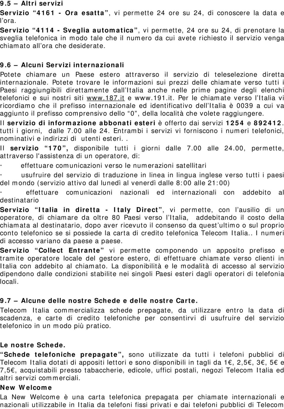 9.6 Alcuni Servizi internazionali Potete chiamare un Paese estero attraverso il servizio di teleselezione diretta internazionale.