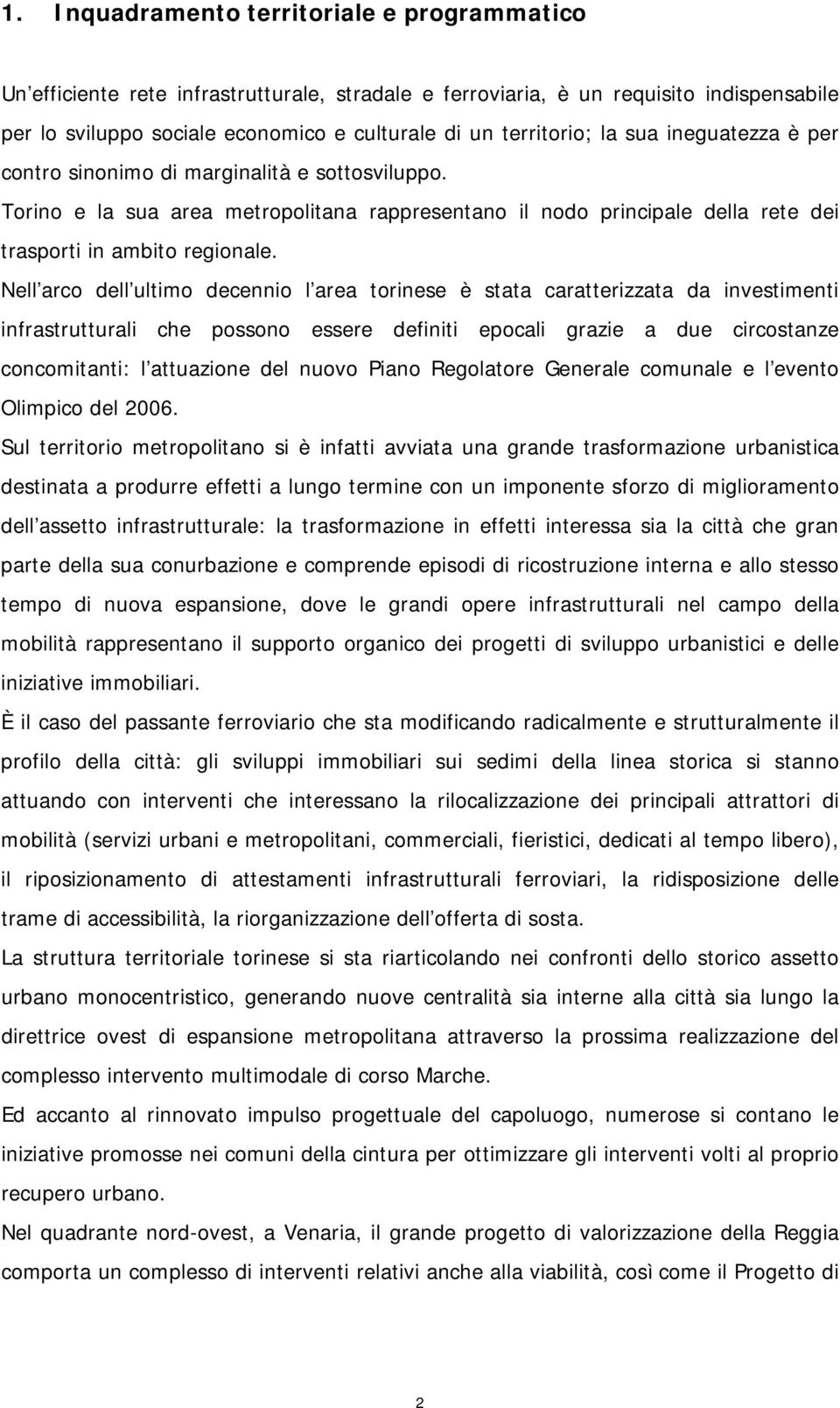 Nell arco dell ultimo decennio l area torinese è stata caratterizzata da investimenti infrastrutturali che possono essere definiti epocali grazie a due circostanze concomitanti: l attuazione del