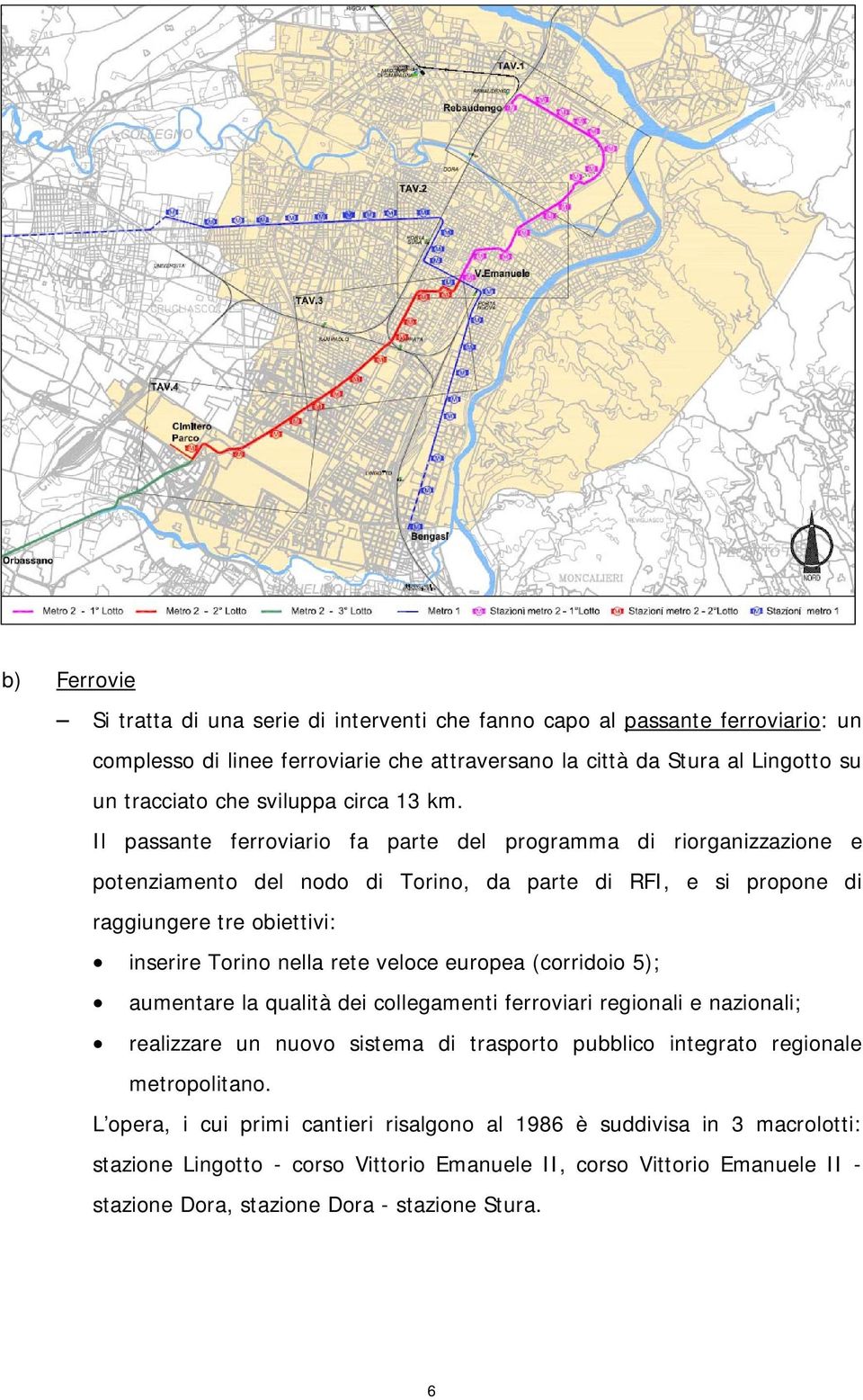 Il passante ferroviario fa parte del programma di riorganizzazione e potenziamento del nodo di Torino, da parte di RFI, e si propone di raggiungere tre obiettivi: inserire Torino nella rete veloce