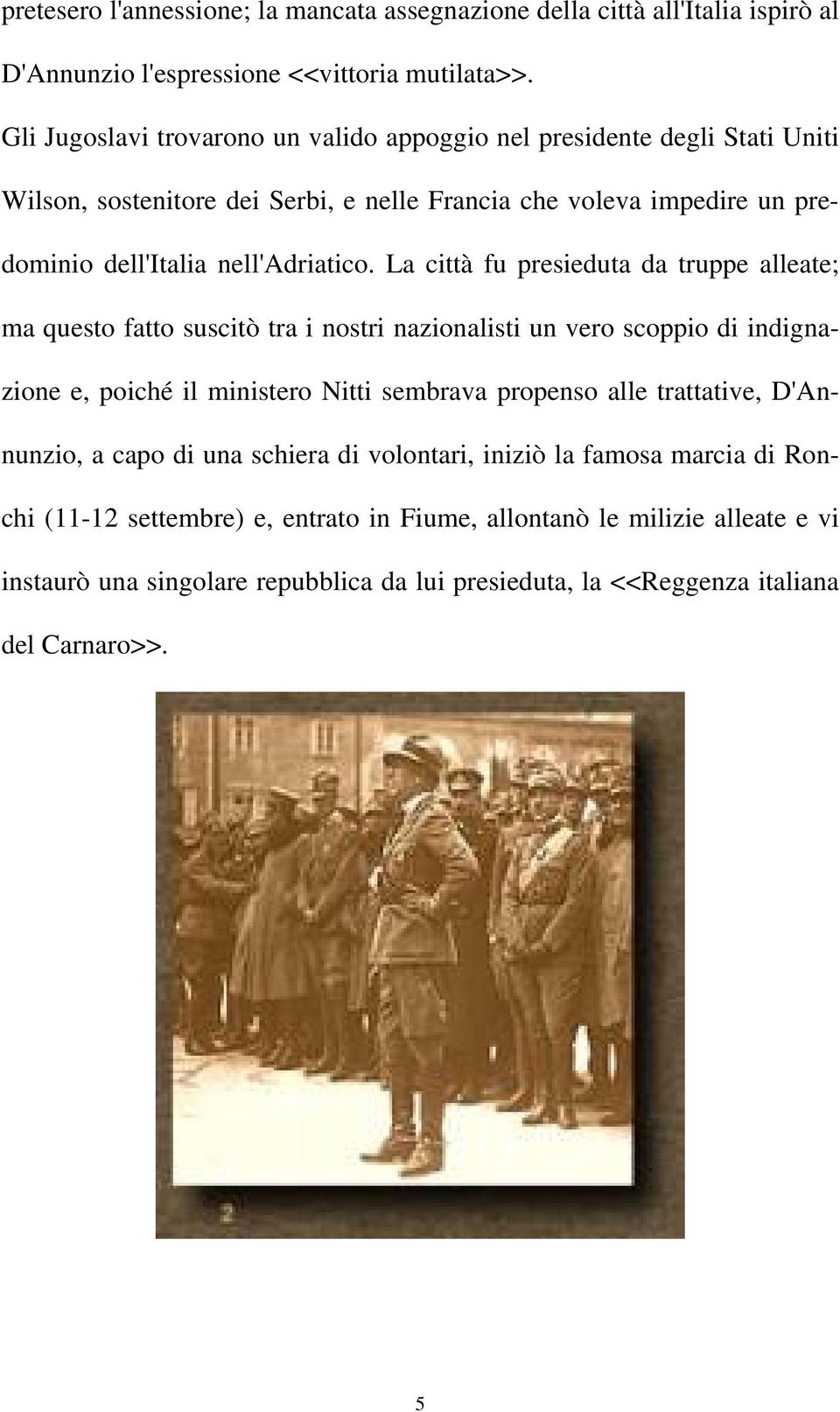 La città fu presieduta da truppe alleate; ma questo fatto suscitò tra i nostri nazionalisti un vero scoppio di indignazione e, poiché il ministero Nitti sembrava propenso alle trattative,